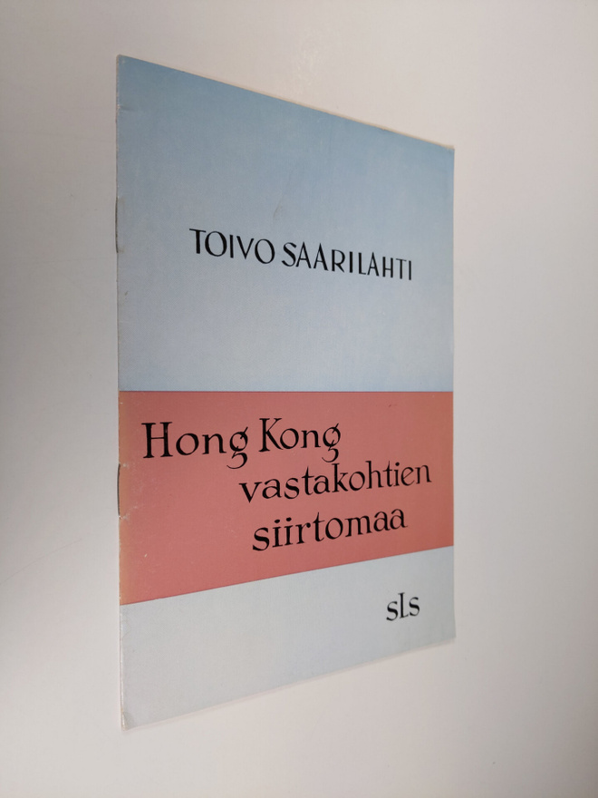 Toivo Saarilahti : Hong Kong : vastakohtien siirtomaa