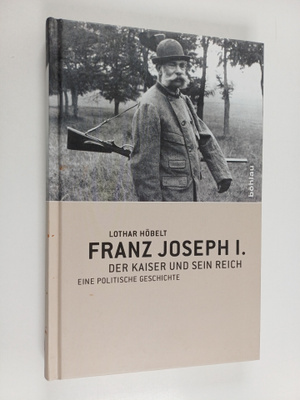 Lothar Höbelt : Franz Joseph I. - der Kaiser und sein Rei...