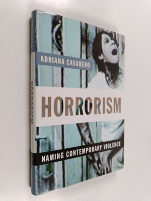Adriana Cavarero : Horrorism : naming contemporary violence