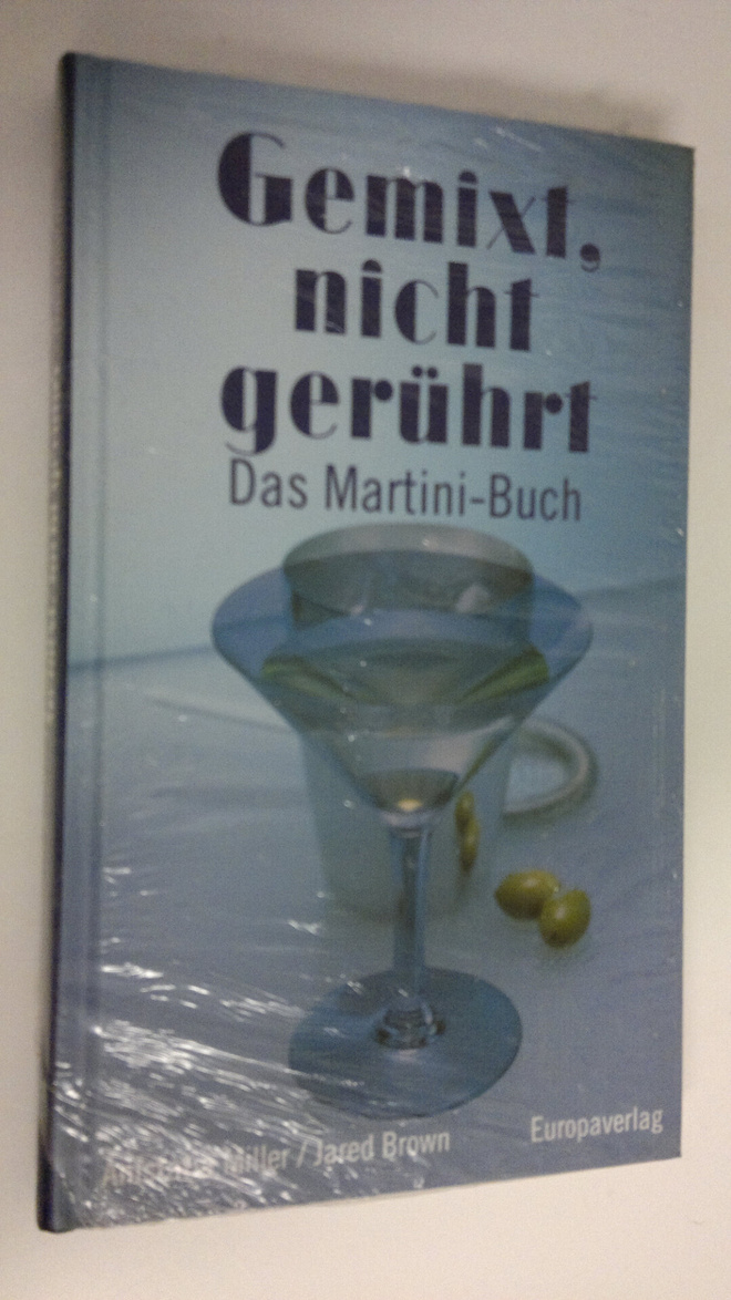 Anistatia Miller : Gemixt, nicht geruhrt  .Das Martini-Buch