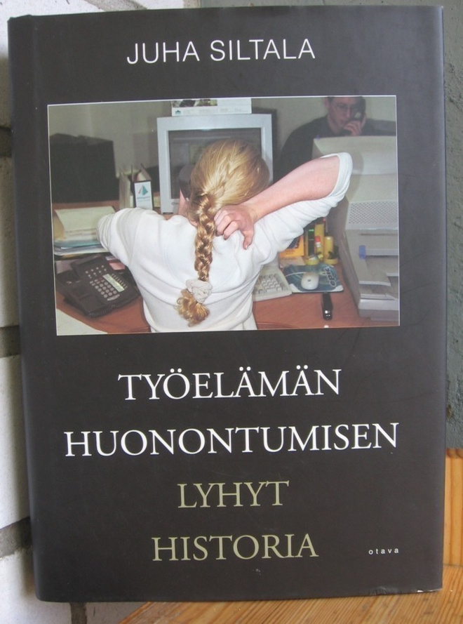 Juha Siltala: Työelämän huonontumisen lyhyt historia. 551 s.