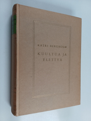 Katri Bergholm : Kuultua ja elettyä : muistelmia vuosien ...