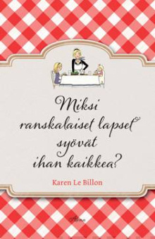 Karen Le Billon - Miksi ranskalaiset lapset syövät ihan