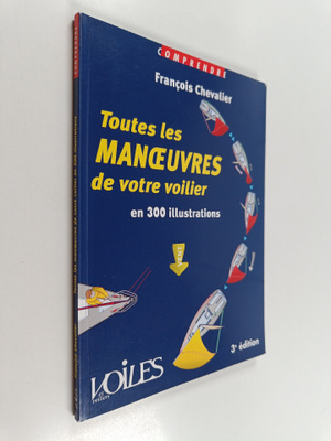 Toutes les manoeuvres de votre voilier : en 300 illustrat...