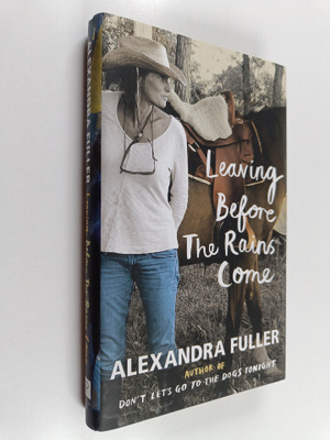 Alexandra Fuller : Leaving Before the Rains Come