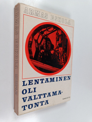 Armas Eskola : Lentäminen oli välttämätöntä : sotilasilma...
