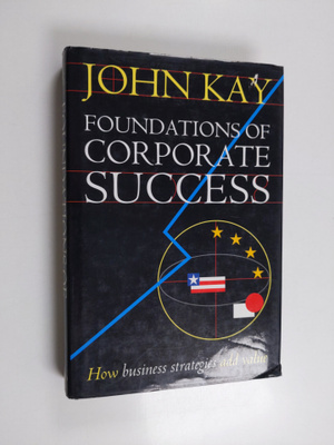 John Kay : Foundations of corporate success : how busines...