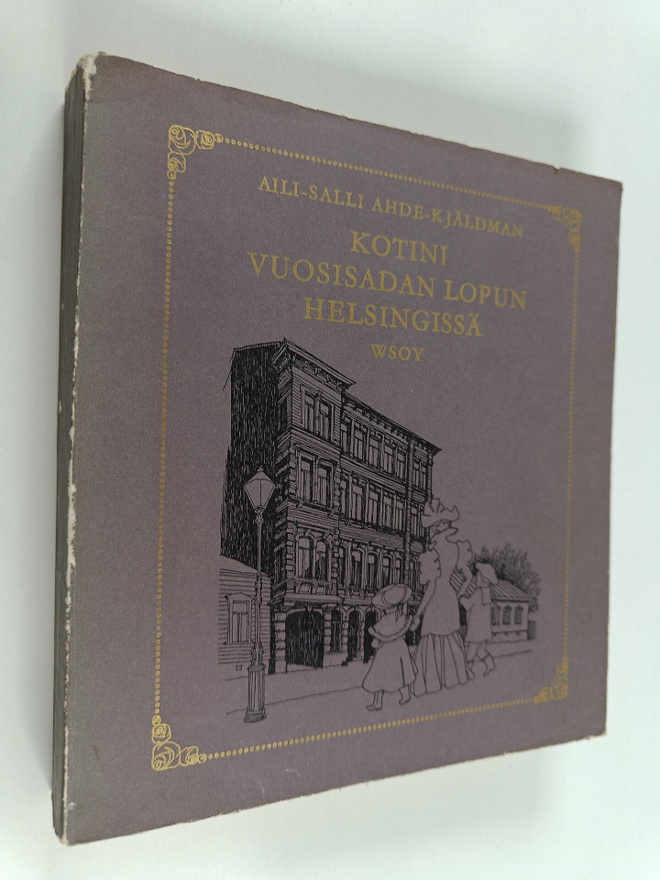 Aili Salli Ahde-Kjäldman : Kotini vuosisadan lopun Helsin...