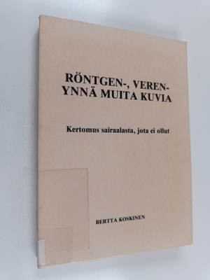 Bertta Koskinen : Röntgen-, veren- ynnä muita kuvia : ker...