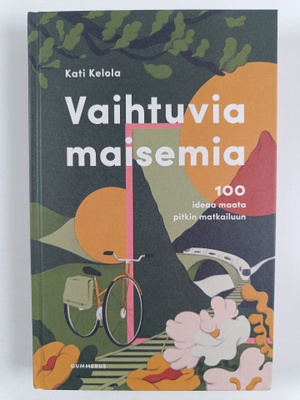 Kati Kelola : Vaihtuvia maisemia : 100 ideaa maata pitkin...