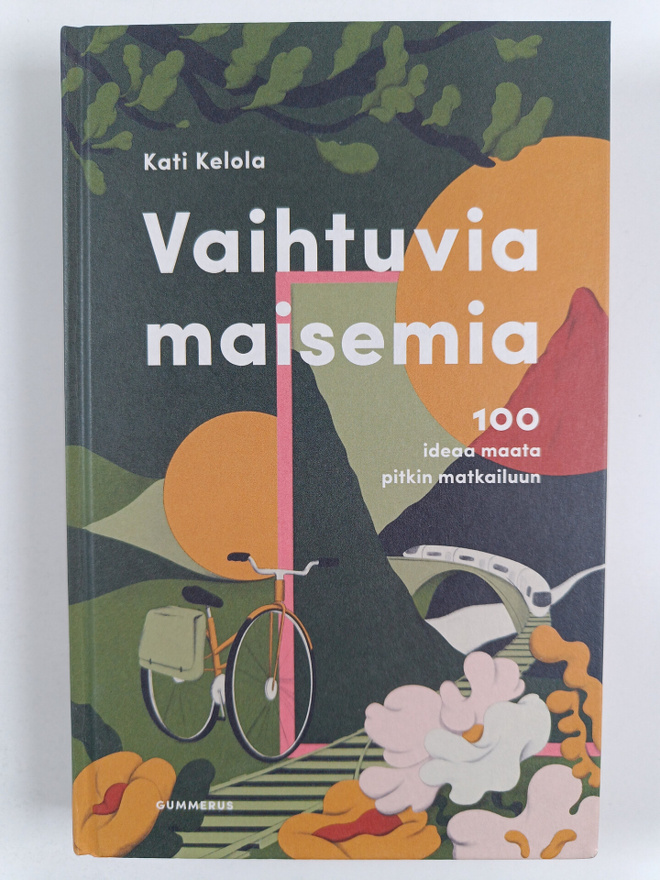 Kati Kelola : Vaihtuvia maisemia : 100 ideaa maata pitkin...