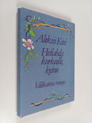 Aleksis Kivi : Heilahda korkeelle, keinu : valikoima runoja