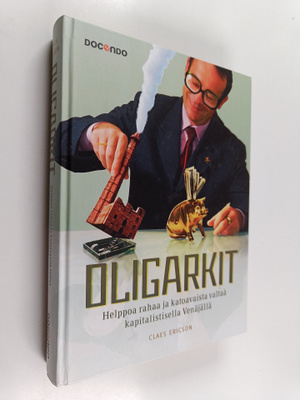 Claes Ericson : Oligarkit : helppoa rahaa ja katoavaista ...