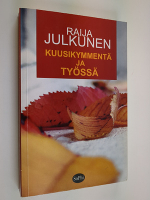 Raija Julkunen : Kuusikymmentä ja työssä