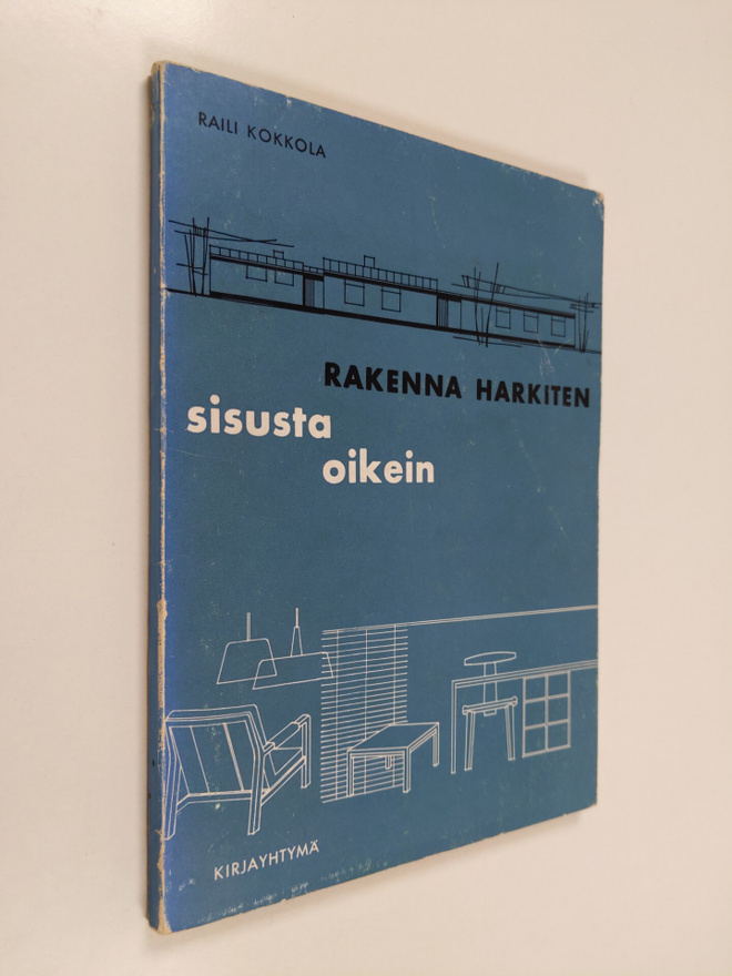 Raili Kokkola : Rakenna harkiten, sisusta oikein
