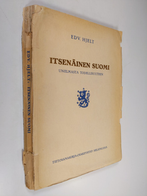 Edv. Hjelt : Itsenäinen Suomi : unelmasta todellisuuteen