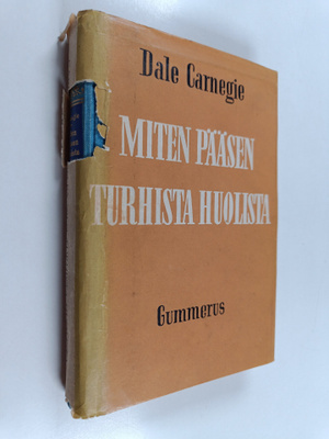 Dale Carnegie : Miten pääsen turhista huolista : Elämisen...