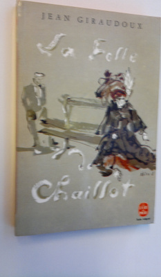 Jean Giraudoux : La Folle de Chaillot - piece en deux actes