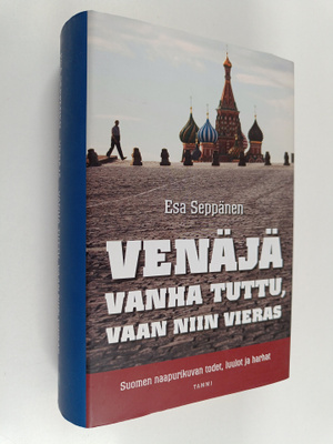 Esa Seppänen : Venäjä : Vanha tuttu, vaan niin vieras : S...