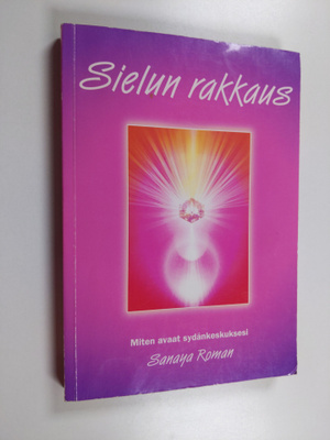 Sanaya Roman : Sielun rakkaus : miten avaat sydänkeskuksesi