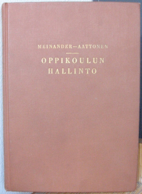 Ragnar Meinander & Toivo Aattonen: Oppikoulun hallinto. 4p.