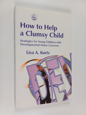 Lisa A. Kurtz : How to help a clumsy child : strategies f...