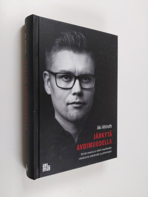 Aki Ahlroth : Järkytä avoimuudella : silmät avaavia ja vä...