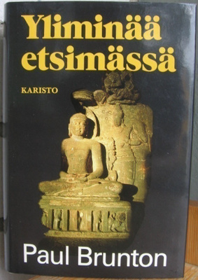 Paul Brunton: Yliminää etsimässä, Karisto 1985. 2p. 308 s.