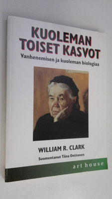 William R. Clark : Kuoleman toiset kasvot : vanhenemisen ...