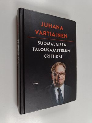 Juhana Vartiainen : Suomalaisen talousajattelun kritiikki