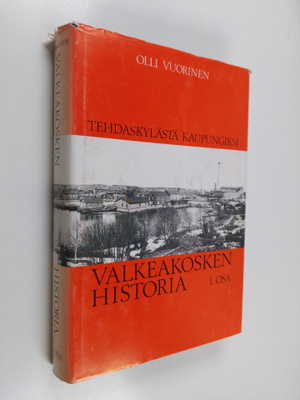 Olli Vuorinen : Valkeakosken historia 1 : Tehdaskylästä k...