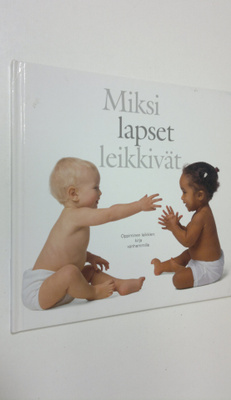 Miksi lapset leikkivät? Oppiminen leikkien : kirja vanhem...