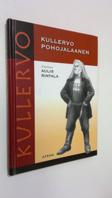 Kullervo pohojalaanen : Kalevalan Kullervo-taru Etelä-Poh...