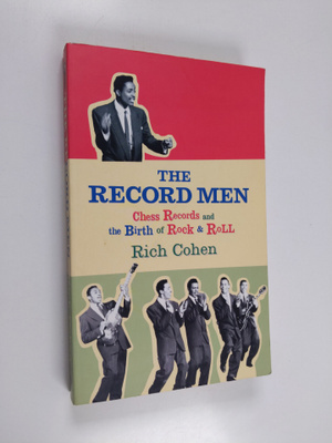 Rich Cohen : The Record Men : Chess Records and the Busin...
