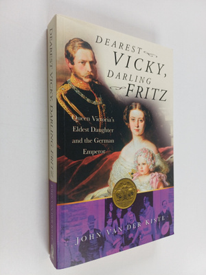 John Van der Kiste : Dearest Vicky, Darling Fritz - Queen...