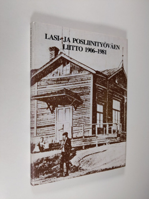 Aimo Löfberg : Lasi- ja posliinityöväen liitto 1906-1981 ...