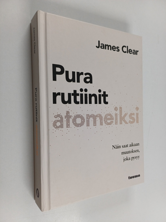 James Clear : Pura rutiinit atomeiksi : näin saat aikaan ...