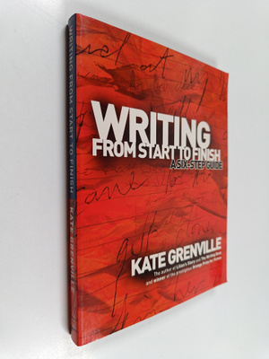 Kate Grenville : Writing from Start to Finish - A Six-ste...