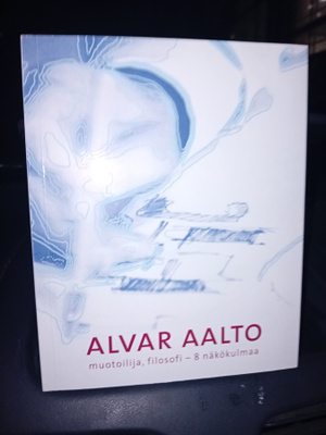 Alvar Aalto : muotoilija filosofi 8 näkökulmaa ( SIS POSTIKU