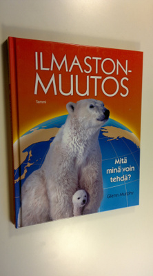 Glenn Murphy : Ilmastonmuutos : mitä minä voin tehdä