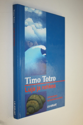 Timo Totro : Luja ja rohkea : johtamisen syväulottuvuuksia