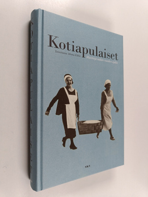 Minna (toim.) Kilkki : Kotiapulaiset : muistoja sadan vuo...