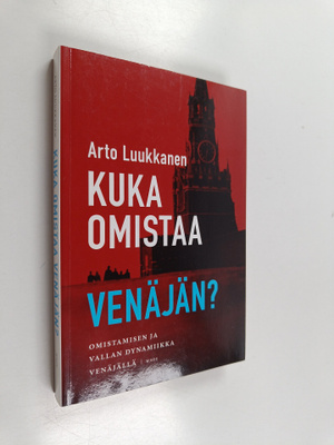 Arto Luukkanen : Kuka omistaa Venäjän : omistamisen ja va...