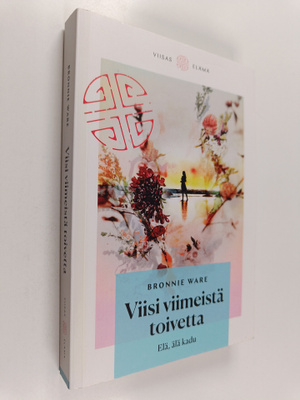 Bronnie Ware : Viisi viimeistä toivetta - elä, älä kadu