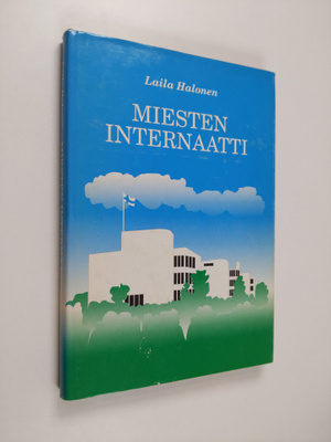 Laila Halonen : Miesten internaatti : valtion sisäoppilai...