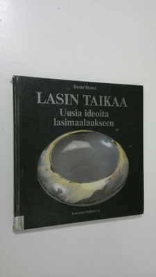 Birthe Hattel : Lasin taikaa : uusia ideoita lasimaalaukseen