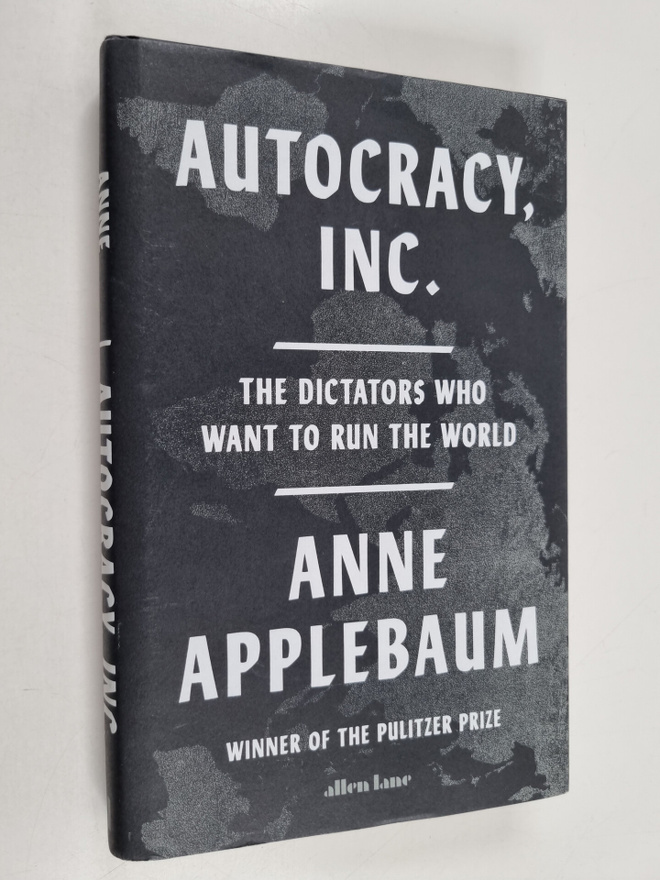 Anne Applebaum : Autocracy, Inc. : the dictators who want...