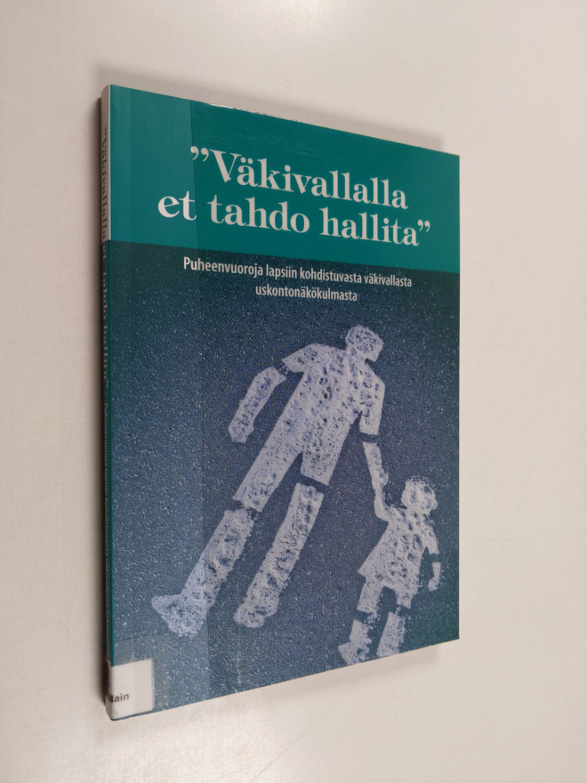 "Väkivallalla et tahdo hallita" : puheenvuoroja lapsiin k...