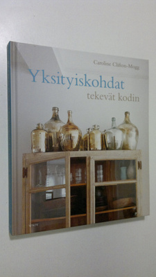 Caroline Clifton-Mogg : Yksityiskohdat tekevät kodin : yl...