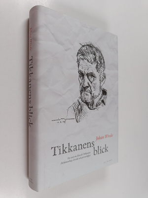 Johan Wrede : Tikkanens blick : en essä om Henrik Tikkane...